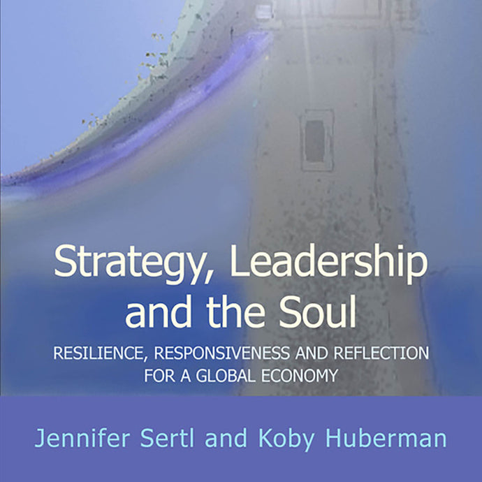 Strategy, Leadership and the Soul - Resilience, responsiveness and reflection for a global economy