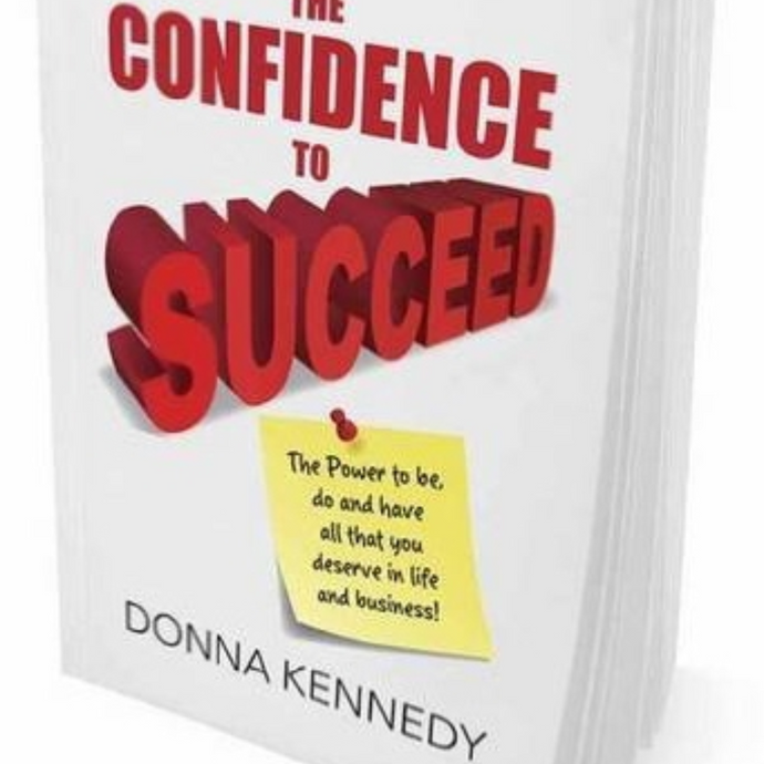 The Confidence to Succeed: The Power to be, do and have all that you deserve in life and business!